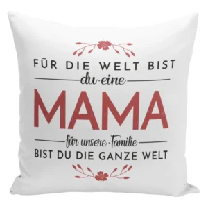 Bild: Kissen - Für die Welt bis Du eine Mama für unsere Familie bist Du die ganze Welt.